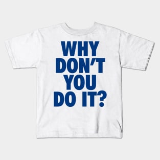 Why Don't You Do It Kids T-Shirt